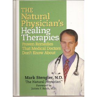 The Natural Physician's Healing Therapies Proven Remedies that Medical Doctors Don't Know About James F. Balch, Mark Stengler 9780887232916 Books