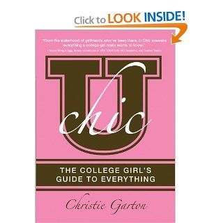 U Chic The College Girl's Guide to Everything Christie Garton Books