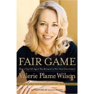 Fair Game How a Top CIA Agent Was Betrayed by Her Own Government Valerie Plame Wilson (Author) Laura Rozen (Afterword) Books