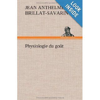 Physiologie Du Gout (French Edition) Jean Anthelme Brillat Savarin 9783849146665 Books