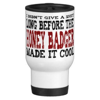 I Didn't Give a Shit   Honey Badger Parody Coffee Mugs