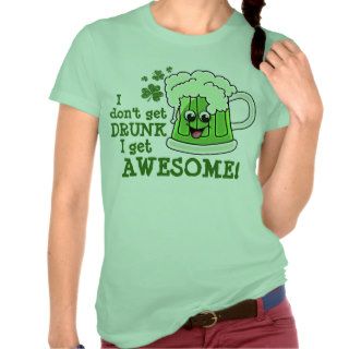 I don't get DRUNK I get AWESOME T shirt