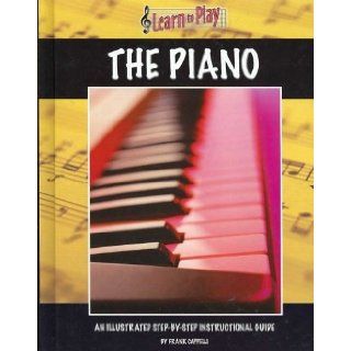Learn to Play the Piano An Illustrated Step by step Instructional Guide Frank Cappelli 9781932904154 Books