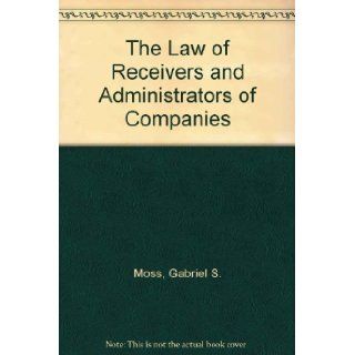 The Law of Receivers and Administrators of Companies Gabriel S. Moss, Hon Mr Justice Gavin Lightman 9780421673700 Books