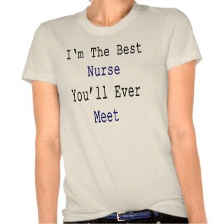I'm The Best Nurse You'll Ever Meet Shirt