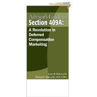 Advisor's Guide to Section 409A A Revolution in Deferred Compensation Marketing Louis R. Richey and Richard C. Baier 9780872186880 Books