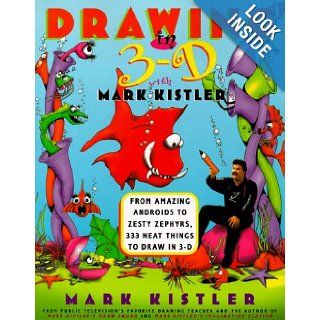 Drawing in 3 D with Mark Kistler From Amazing Androids to Zesty Zephyrs, 333 Neat Things to Draw in 3 D Mark Kistler Books