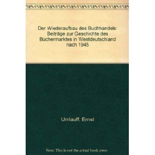 Der Wiederaufbau des Buchhandels Beitr. zur Geschichte d. Buchermarktes in Westdeutschland nach 1945 (German Edition) Ernst Umlauff 9783765707636 Books