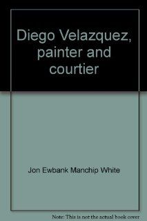 Diego Velazquez Painter and Courtier Jon Manchip White Books