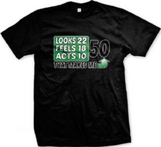 Looks 22 Feel 18 Act 10 That Makes Me 50 Birthday Humor Mens T shirt Clothing