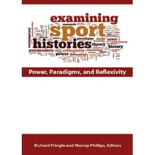 Examining Sport Histories Power, Paradigms, and Reflexivity Richard Pringle, Murray Phillips 9781935412373 Books