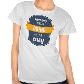 Nothing worth doing is ever easy phrase motivation tee shirts