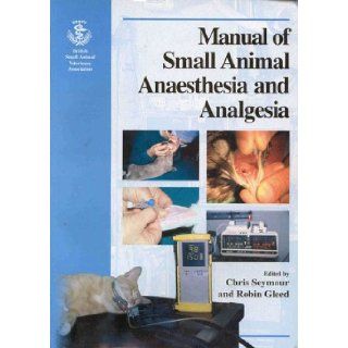 Bsava Manual of Small Animal Anaesthesia and Analgesia Chris Seymour, Robin Gleed 9780905214481 Books