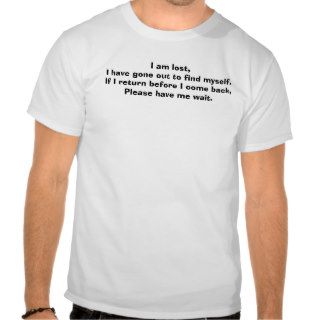 I am lost, I have gone out to find myself. If IT shirt