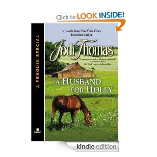 A HUSBAND FOR HOLLY A novella from New York Times bestselling author Jodi Thomas (A Penguin Specialfrom Berkley)   Kindle edition by Jodi Thomas. Romance Kindle eBooks @ .