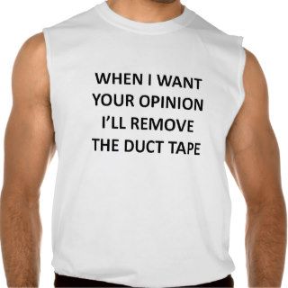 When I Want Your Opinion I'll Remove the Duct Tape Sleeveless Tees