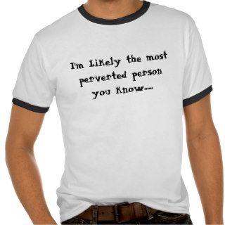 I'm Likely the most perverted person you knowShirt