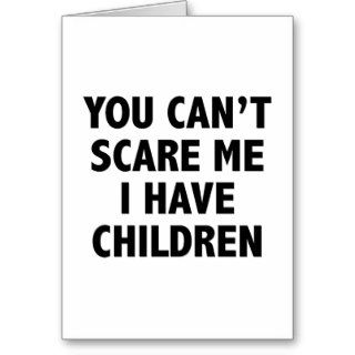 You Can’t Scare Me I Have Children Greeting Cards