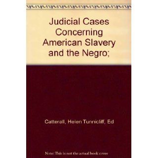 Judicial Cases Concerning American Slavery and the Negro; Helen Tunnicliff, Ed Catterall Books