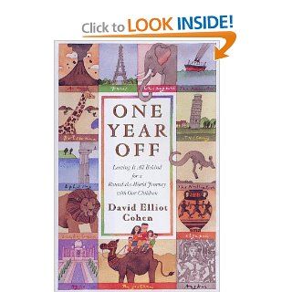 ONE YEAR OFF Leaving It All Behind for A Round the World Journey with Our Children David Elliot Cohen 9780684836010 Books
