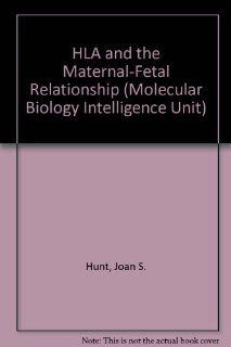 Hla and the Maternal Fetal Relationship (Medical Intelligence Unit) (9780412113116) Joan S. Hunt Books