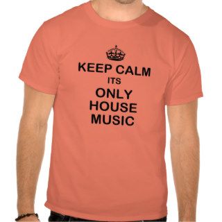 keep calm its only house music t shirt