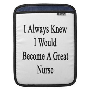 I Always Knew I Would Become A Great Nurse Sleeves For iPads