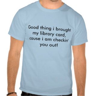Good thing i brought my library card, cause i at shirt