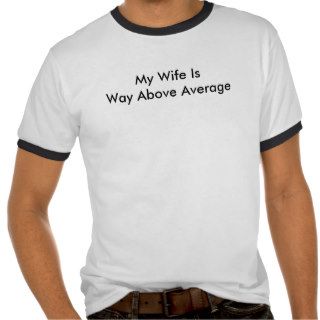 My Wife IsWay Above Average (front) Shirts