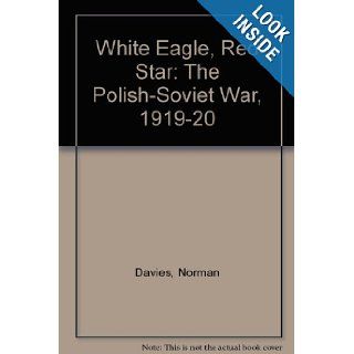 White Eagle, Red Star The Polish Soviet War, 1919 20 Norman Davies 9780356040134 Books