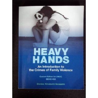 Heavy Hands An Introduction to the Crimes of Family Violence BEHS 453 (Custom Edition for UMUC BEHS 453) Denise Kindschi Gosselin 9780558714369 Books
