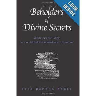Beholders of Divine Secrets Mysticism and Myth in the Hekhalot and Merkavah Literature Vita Daphna Arbel 9780791457245 Books