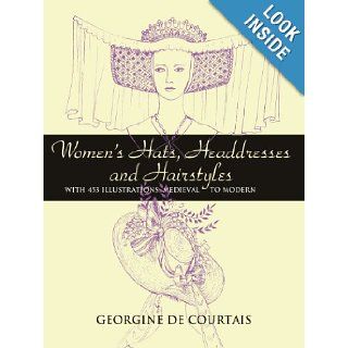 Women's Hats, Headdresses and Hairstyles With 453 Illustrations, Medieval to Modern (Dover Fashion and Costumes) Georgine de Courtais 9780486448503 Books