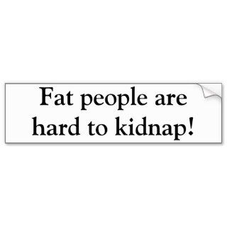 Fat people are hard to kidnap bumper sticker