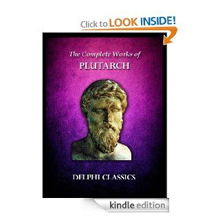 Complete Works of Plutarch (Illustrated) (Delphi Ancient Classics Book 13) eBook Plutarch Kindle Store