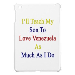 I'll Teach My Son To Love Venezuela As Much As I D iPad Mini Covers