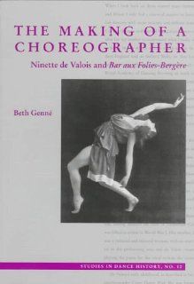 The Making of a Choreographer Ninette de Valois and Bar aux Folies Bergre (Studies in Dance History) Beth Genne 9780965351911 Books