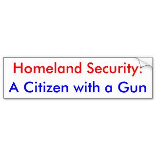 Homeland Security A Citizen with a Gun Bumper Stickers