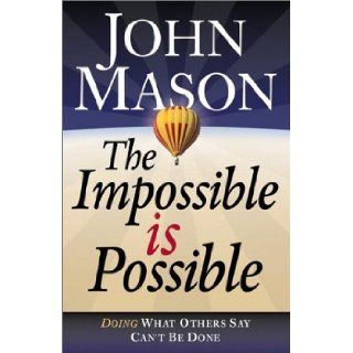 The Impossible Is Possible Doing What Others Say Can't Be Done John Mason 9780764227400 Books