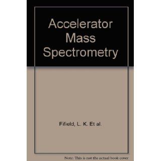 Accelerator Mass Spectrometry L. K. Et al. Fifield Books