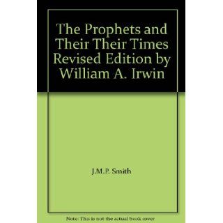 The Prophets and Their Their Times Revised Edition by William A. Irwin J.M.P. Smith Books