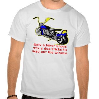 Only A Biker Knows Why A Dog Sticks His Head T shirts