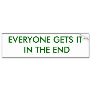 EVERYONE GETS IT IN THE END BUMPER STICKERS