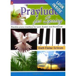Prayludes for Spring Flexible piano medleys for Lent, Easter and Pentecost (Level 2) Ruth Elaine Schram 9780893288907 Books