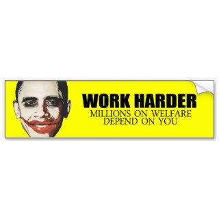 Work Harder because millions on welfare depend on  Bumper Sticker