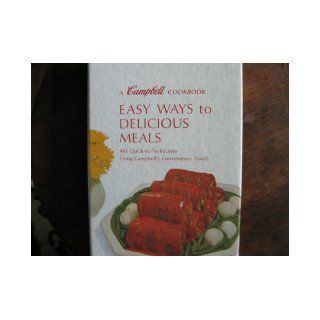 A Campbell Cookbook Easy Ways to Delicious Meals 465 Quick to Fix Recipes Using Campbell's Convenience Foods CAMPBELL SOUP COMPANY Books