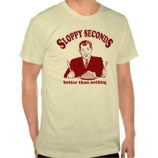 Sloppy Seconds T Shirt