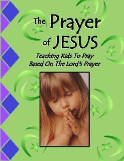 The Prayer of Jesus, Teaching Kids to Pray Based on the Lord's Prayer, Bible Curriculum Sarah A. Keith, Kit Macleod Books