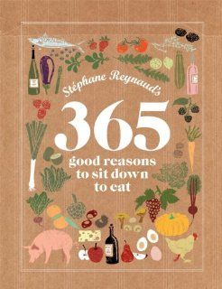 365 Good Reasons to Sit Down to Eat Stephane Reynaud 9781741969191 Books