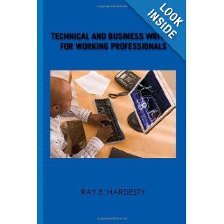 Technical and Business Writing for Working Professionals Ray E. Hardesty 9781456819392 Books